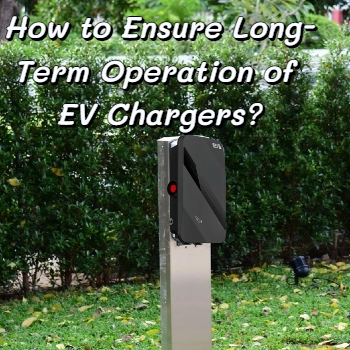 How to Ensure Long-Term Operation of EV Chargers?
